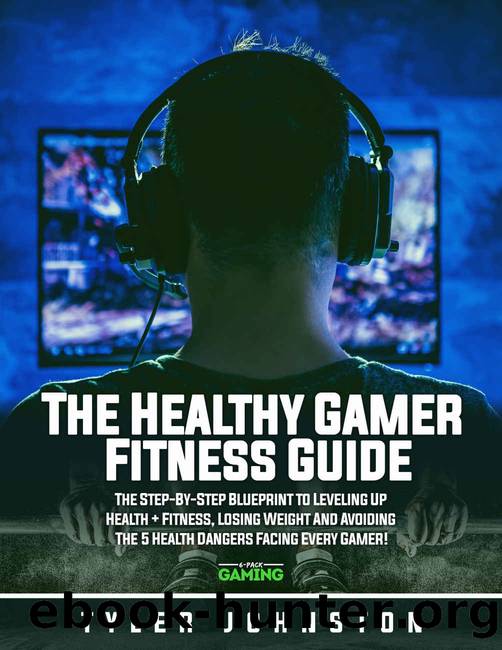 The Healthy Gamer Fitness Guide: The Step-by-Step Blueprint to Leveling Up Health + Fitness, Losing Weight And Avoiding The 5 Health Dangers Facing Every Gamer! (6-Pack Gaming Presents Book 1) by Tyler Johnston