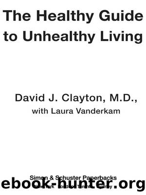 The Healthy Guide to Unhealthy Living: How to Survive Your Bad Habits by Clayton Dr. David J