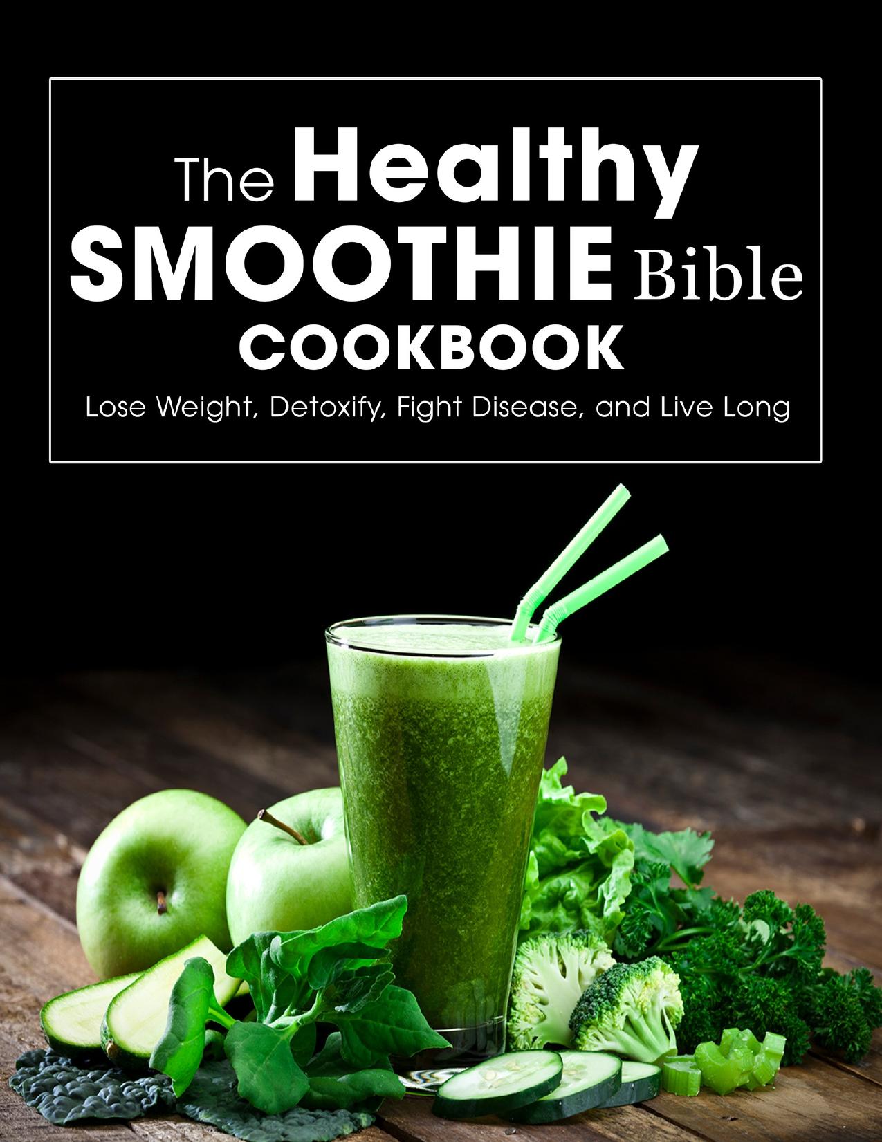 The Healthy Smoothie Bible Cookbook: Lose Weight, Detoxify, Fight Disease, and Live Long by Samanta Dr