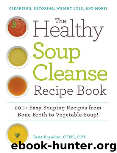 The Healthy Soup Cleanse Recipe Book: 200+ Easy Souping Recipes from Bone Broth to Vegetable Soup by Brandon Britt