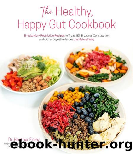 The Healthy, Happy Gut Cookbook: Simple, Non-Restrictive Recipes to Treat IBS, Bloating, Constipation and Other Digestive Issues the Natural Way by Dr. Heather Finley