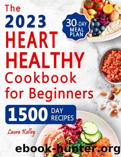 The Heart Healthy Cookbook for Beginners: 1500 Days of Easy & Delicious Low-Fat and Low Sodium Recipes to Lower Your Blood Pressure and Cholesterol Levels. Includes 30-Day Meal Plan by Laura Kelley