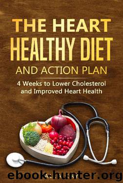 The Heart Healthy Diet and Action Plan: 4 Weeks to Lower Cholesterol and Improved Heart Health (menu for a month: breakfast, lunch, dinner, snaсk) (Healthy Food Book 1) by Alla Kay