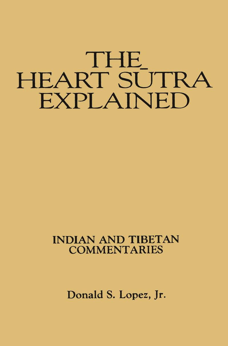 The Heart Sutra Explained: Indian and Tibetan Commentaries by Donald S. Lopez Jr