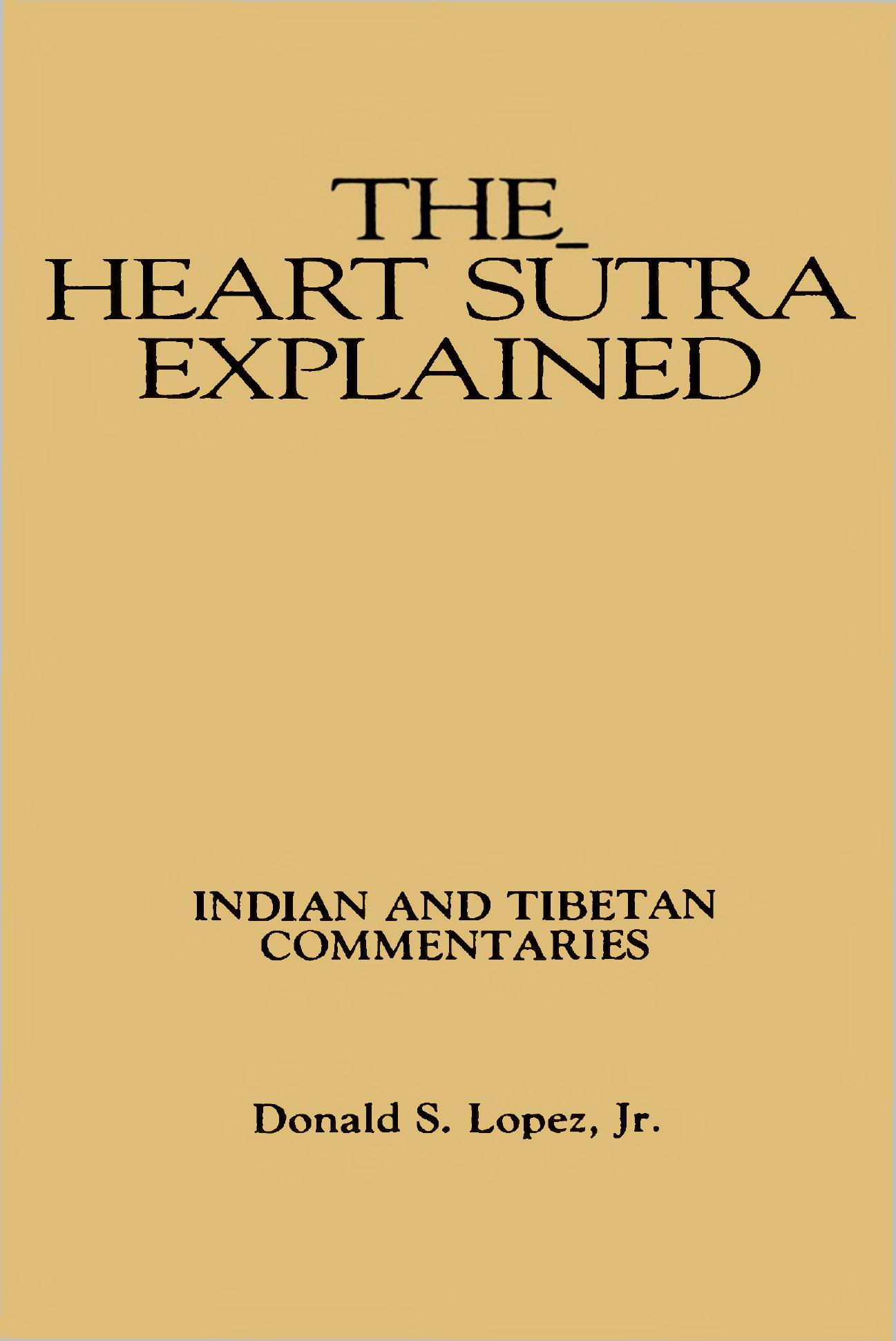 The Heart Sutra Explained: Indian and Tibetan Commentaries by Donald S. Lopez