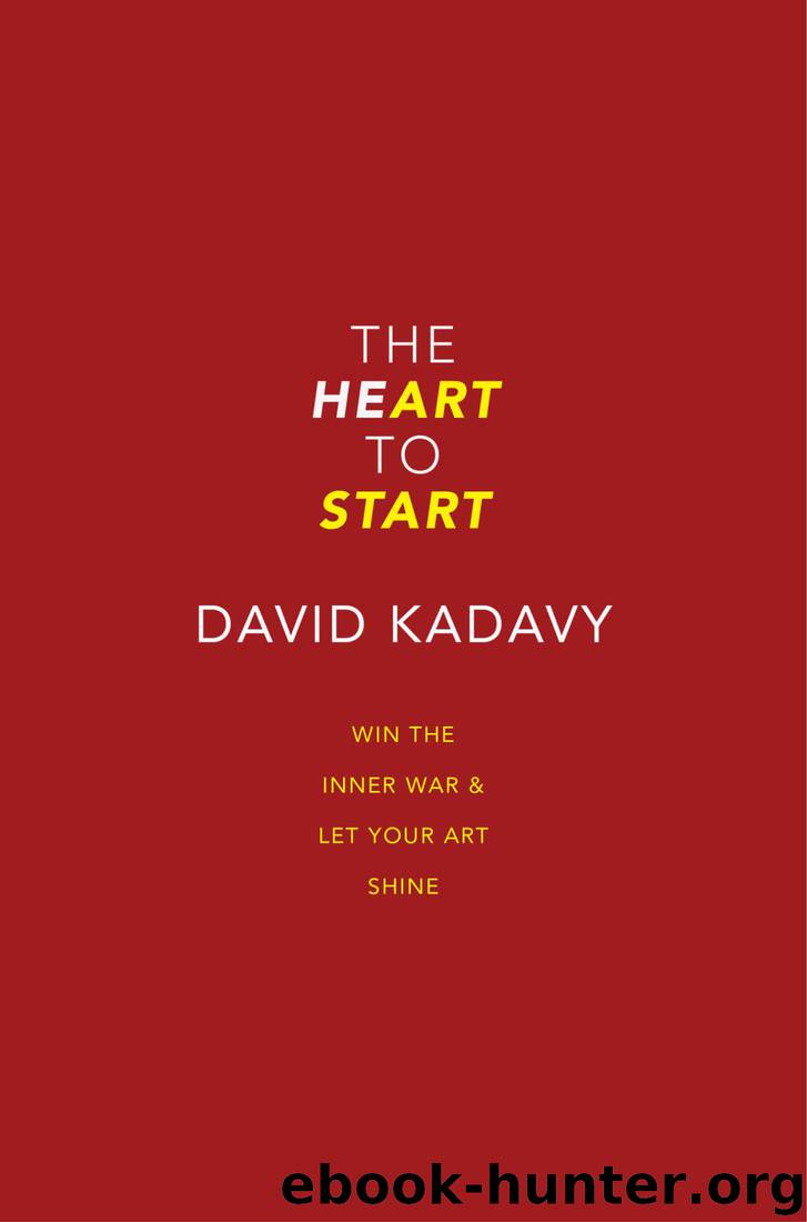 The Heart To Start: Win the Inner War & Let Your Art Shine by David Kadavy