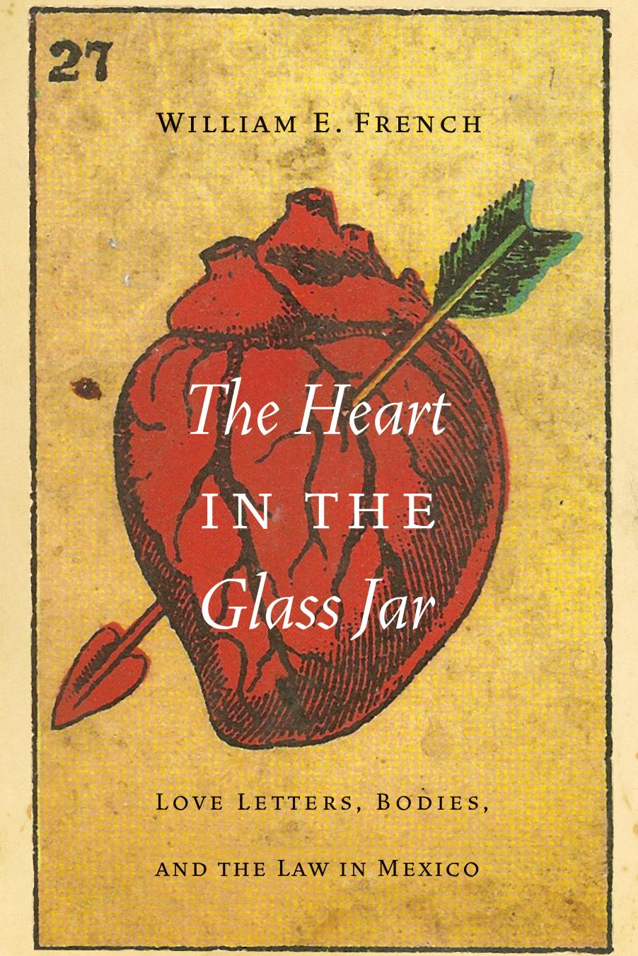 The Heart in the Glass Jar: Love Letters, Bodies, and the Law in Mexico by William E. French