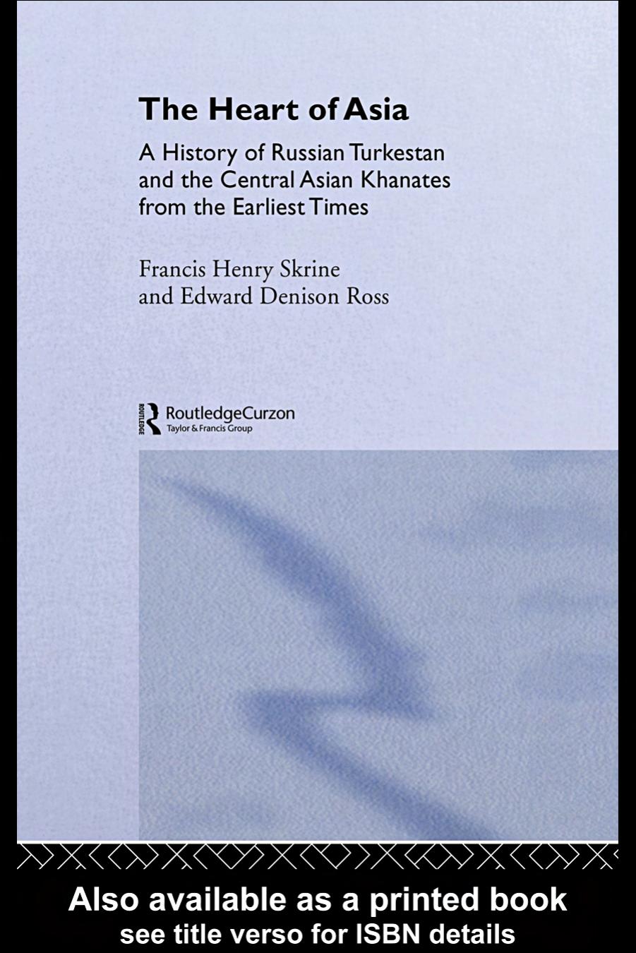 The Heart of Asia: A History of Russian Turkestan and the Central Asian Khanates from the Earliest Times by Edward Den Ross