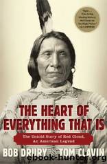 The Heart of Everything That Is: The Untold Story of Red Cloud, an American Legend by Drury Bob & Clavin Tom