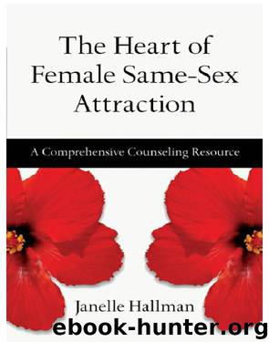 The Heart of Female Same-Sex Attraction: A Comprehensive Counseling Resource by Janelle Hallman