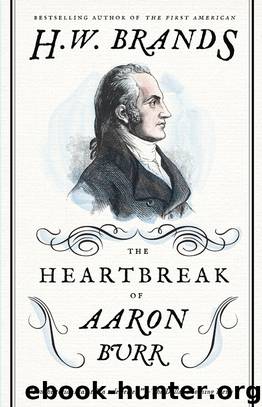 The Heartbreak of Aaron Burr by Brands H. W