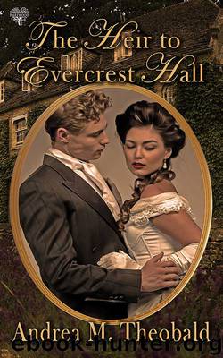 The Heir to Evercrest Hall by Andrea M. Theobald