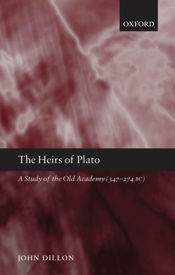 The Heirs of Plato: A Study of the Old Academy (347-274 BC) by John Dillon