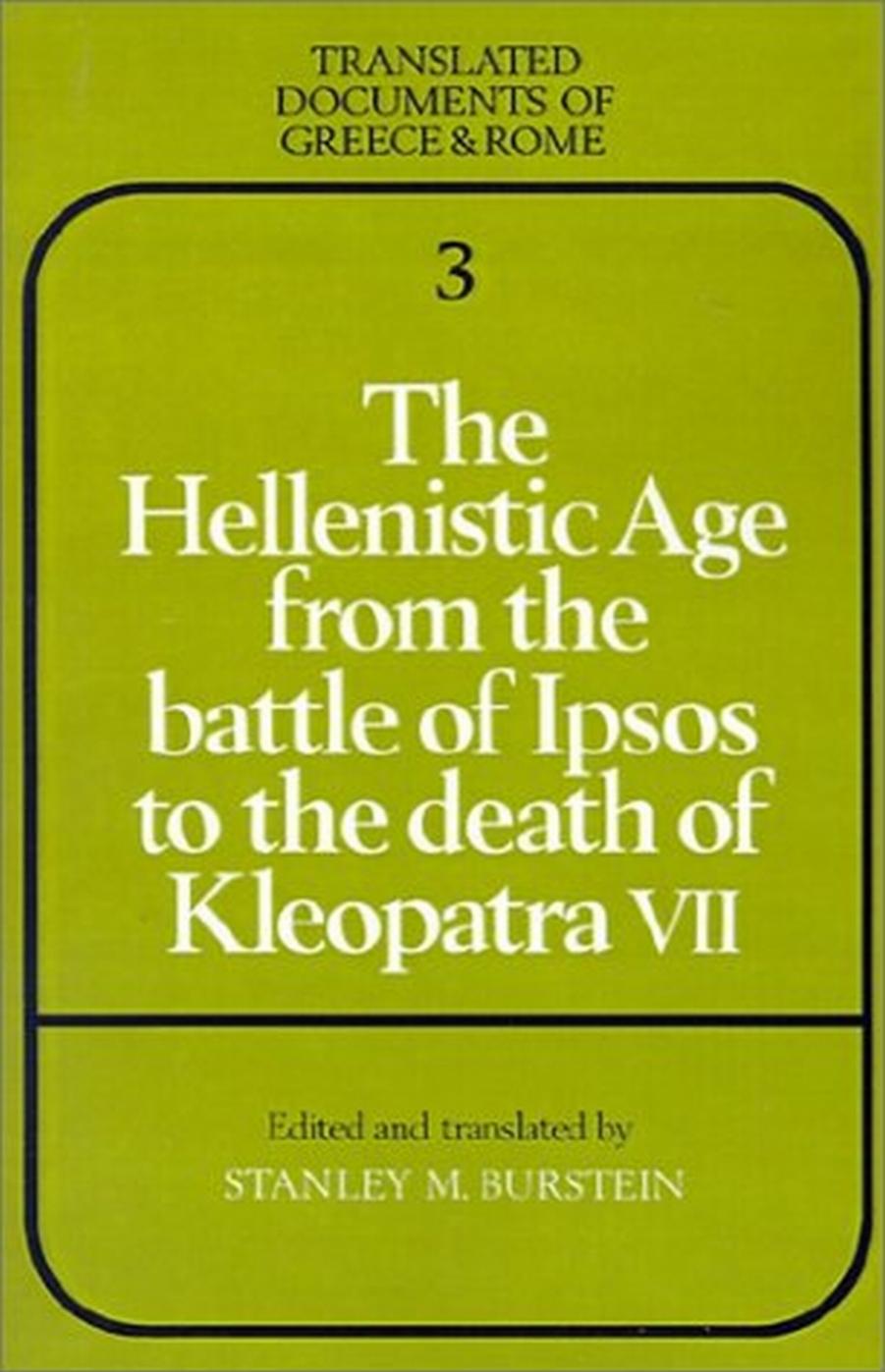 The Hellenistic Age from the Battle of Ipsos to the Death of Kleopatra VII (Translated Documents of Greece and Rome) by Stanley M. Burstein
