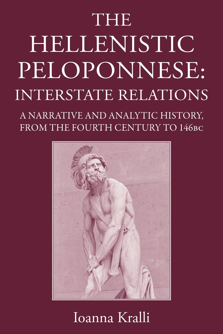 The Hellenistic Peloponnese: Interstate Relations. A Narrative and Analytic History, 371-146 BC by Ioanna Kralli