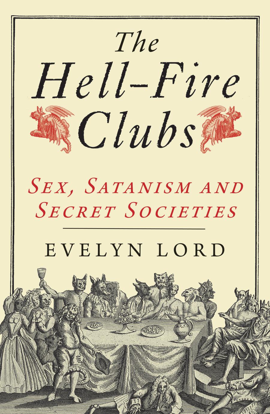 The Hellfire Clubs: Sex, Satanism and Secret Societies by Evelyn Lord