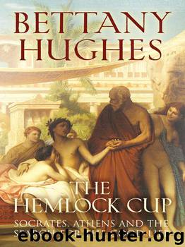 The Hemlock Cup: Socrates, Athens, and the Search for the Good Life by Bettany Hughes