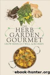 The Herb Garden Gourmet: Grow Herbs, Eat Well, and Be Green by Tim Haas & Jan Beane