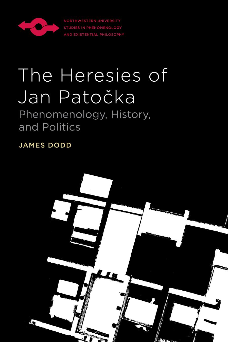 The Heresies of Jan PatoÄka: Phenomenology, History, and Politics by James Dodd