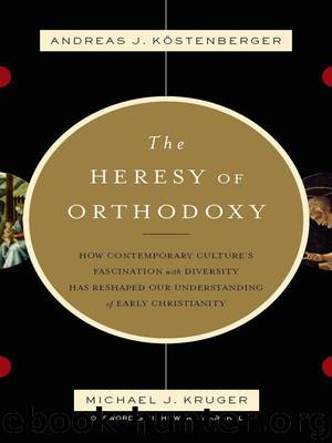 The Heresy of Orthodoxy by Andreas J. Kostenberger & Michael J. Kruger & I. Howard Marshall