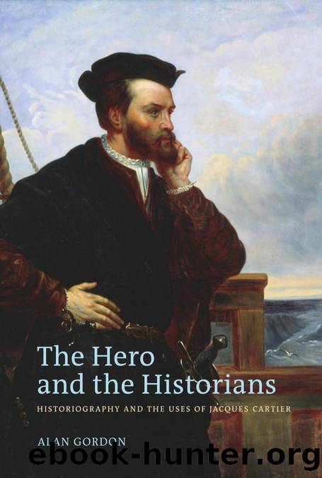 The Hero and the Historians : Historiography and the Uses of Jacques Cartier by Alan Gordon