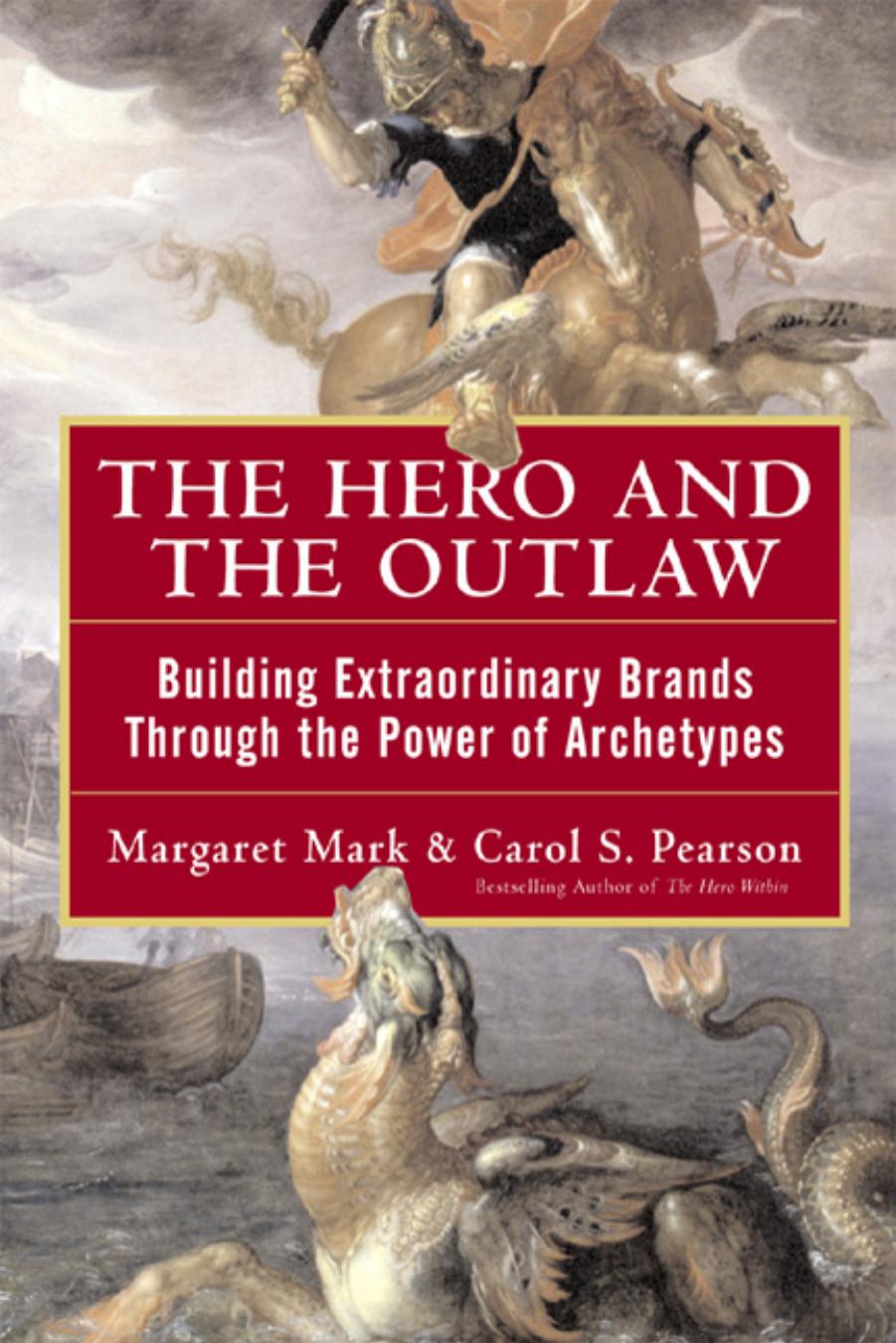 The Hero and the Outlaw: Building Extraordinary Brands Through the Power of Archetypes by Mark Margaret.; Pearson Carol
