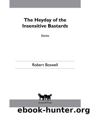 The Heyday of the Insensitive Bastards by Robert Boswell