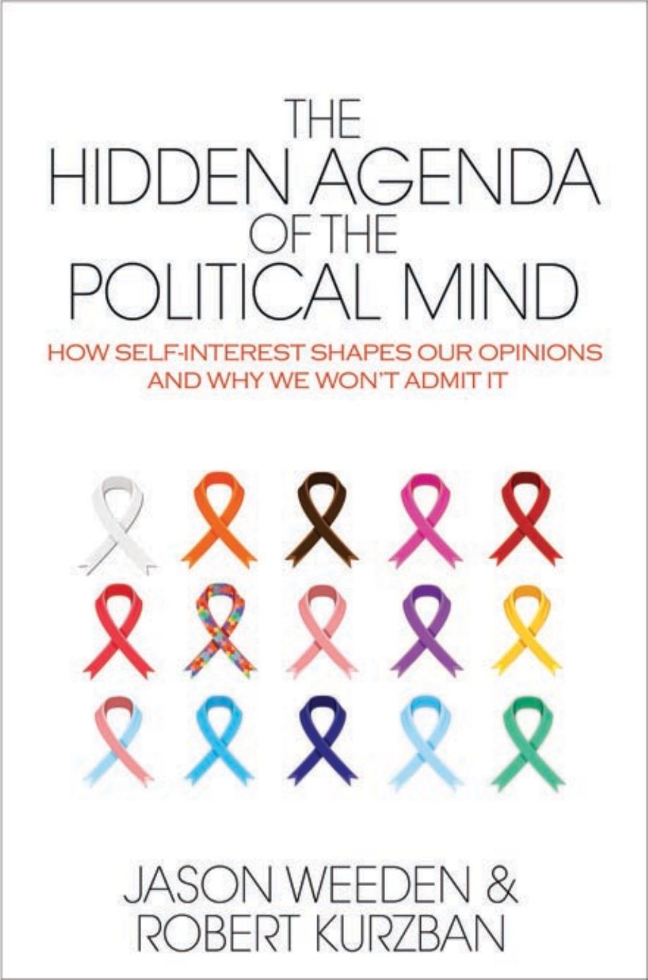 The Hidden Agenda of the Political Mind: How Self-Interest Shapes Our Opinions and Why We Won't Admit It by Jason Weeden