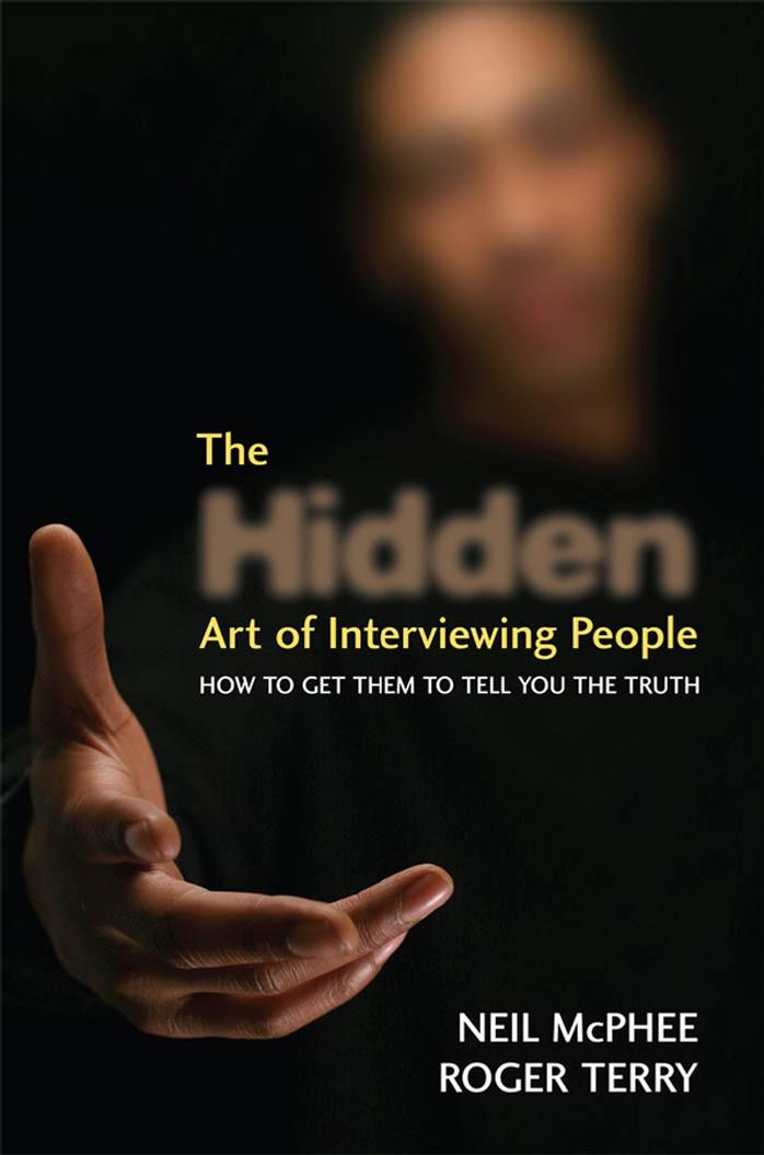 The Hidden Art of Interviewing People: How to get them to tell you the truth by Neil McPhee Roger Terry