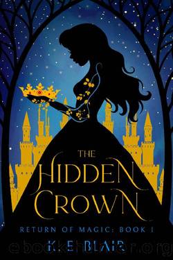 The Hidden Crown: The Return of Magic: Book I by K.E. Blair
