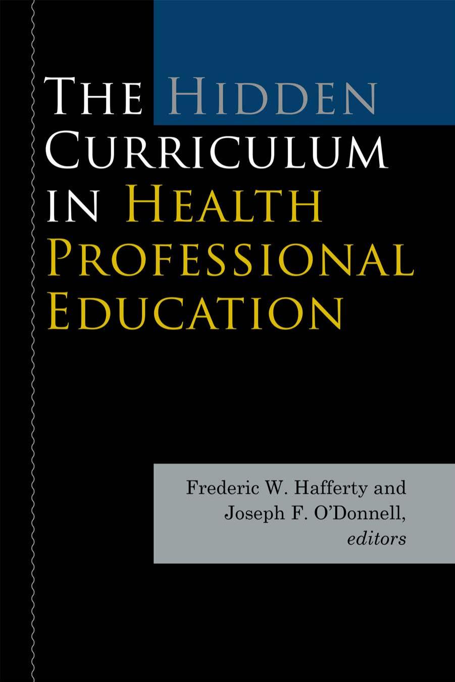 The Hidden Curriculum in Health Professional Education by Hafferty Frederic W. ODonnell Joseph F. Baldwin Jr. MD DeWitt C