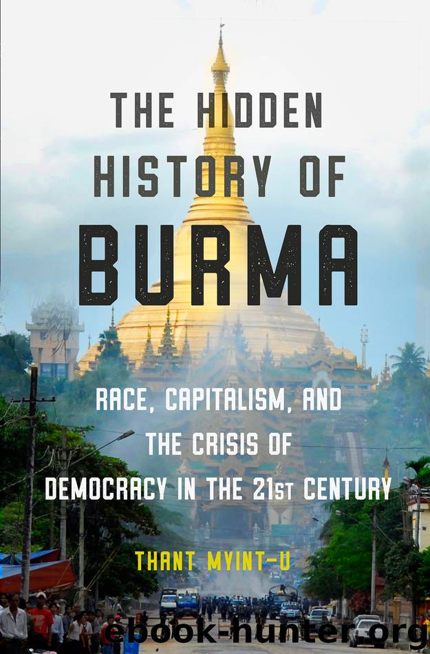 The Hidden History of Burma: Race, Capitalism, and the Crisis of Democracy in the 21st Century by Thant Myint-U