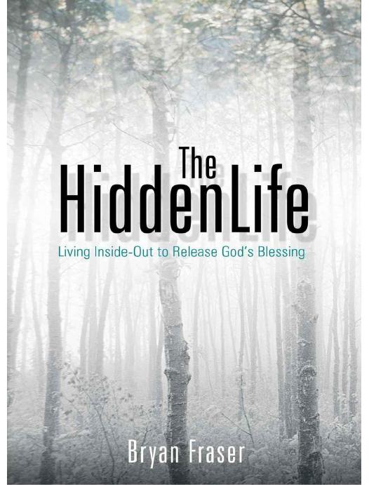 The Hidden Life: Living Inside-Out to Release God's Blessing by Bryan Fraser