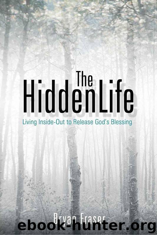 The Hidden Life: Living Inside-Out to Release God's Blessing by Fraser Bryan