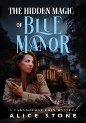 The Hidden Magic of Blue Manor by Alice Stone