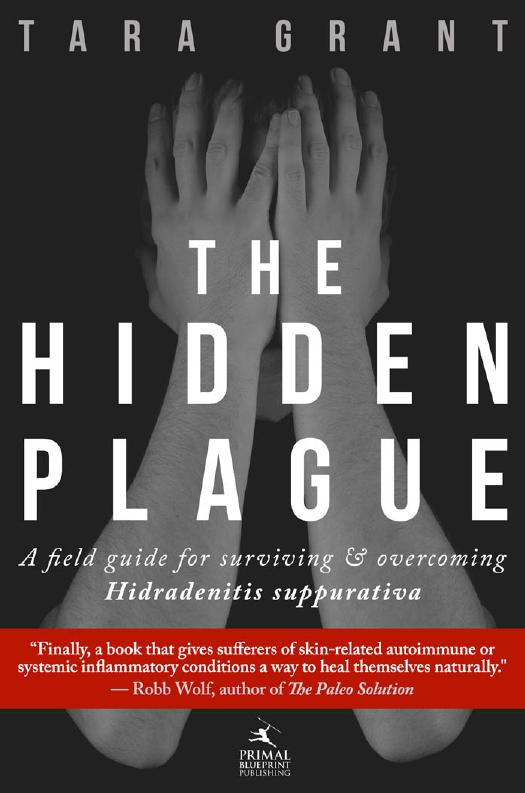 The Hidden Plague A Field Guide For Surviving and Overcoming Hidradenitis Suppurativa by Grant Tara