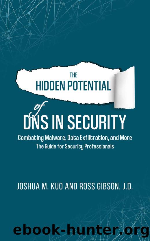 The Hidden Potential of DNS In Security: Combating Malware, Data Exfiltration, and more - The Guide for Security Professionals by Joshua Kuo & Ross Gibson