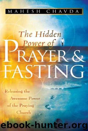 The Hidden Power of Prayer and Fasting: Releasing the Awesome Power of the Praying Church by Mahesh Chavda