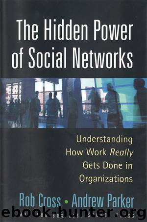 The Hidden Power of Social Networks: Understanding How Work Really Gets Done in Organizations by Robert L. Cross & Andrew Parker