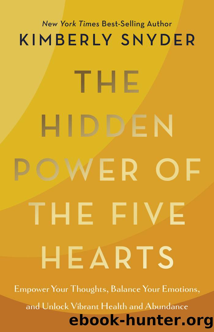 The Hidden Power of the Five Hearts: Empower Your Thoughts, Balance Your Emotions, and Unlock Vibrant Health and Abundance by Kimberly Snyder