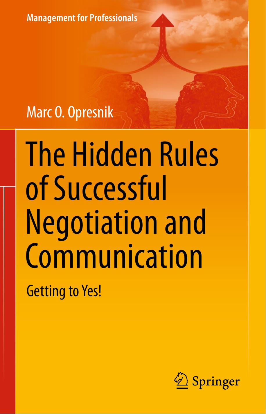The Hidden Rules of Successful Negotiation and Communication: Getting to Yes! by Marc O. Opresnik (auth.)