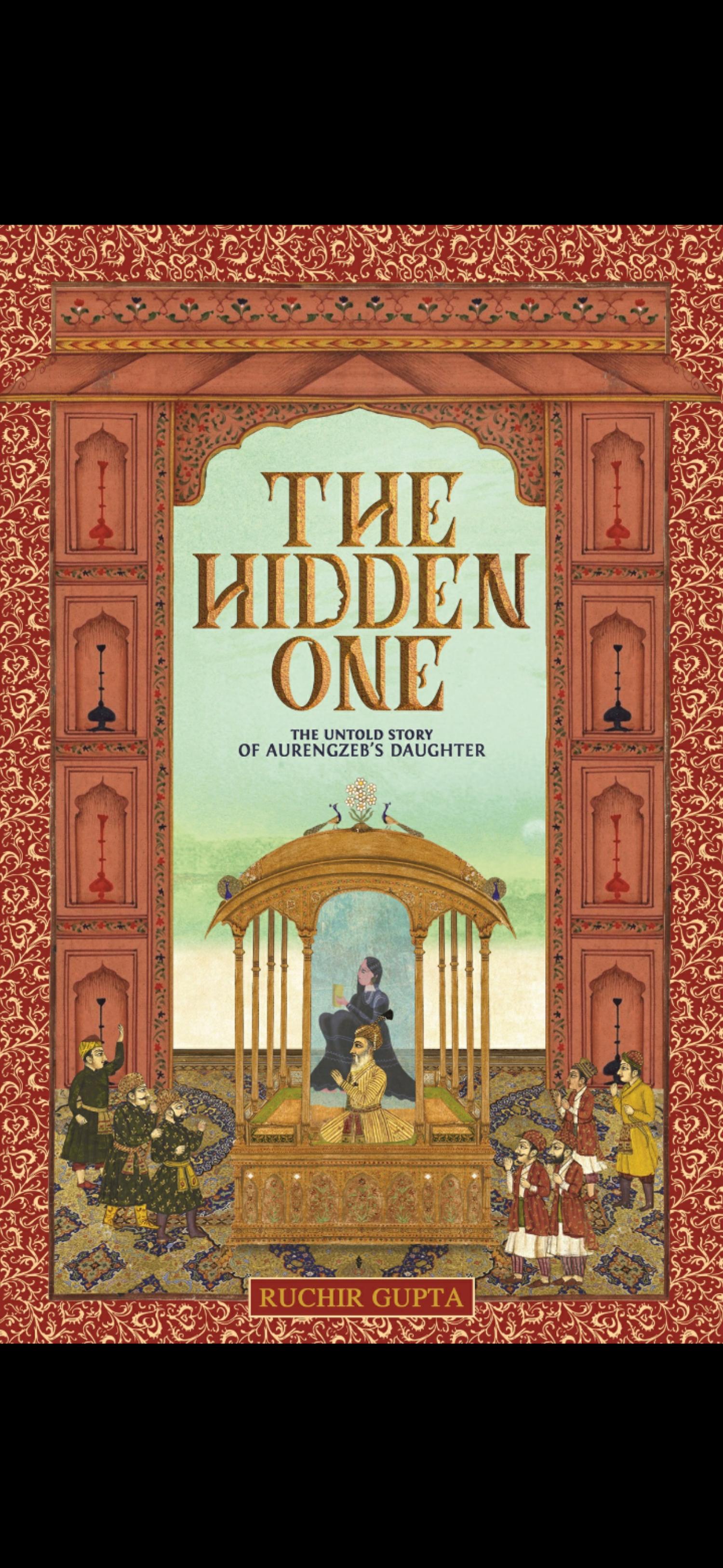 The Hidden Story - The Untold Story of Aurangzeb's Daughter by Ruchir Gupta