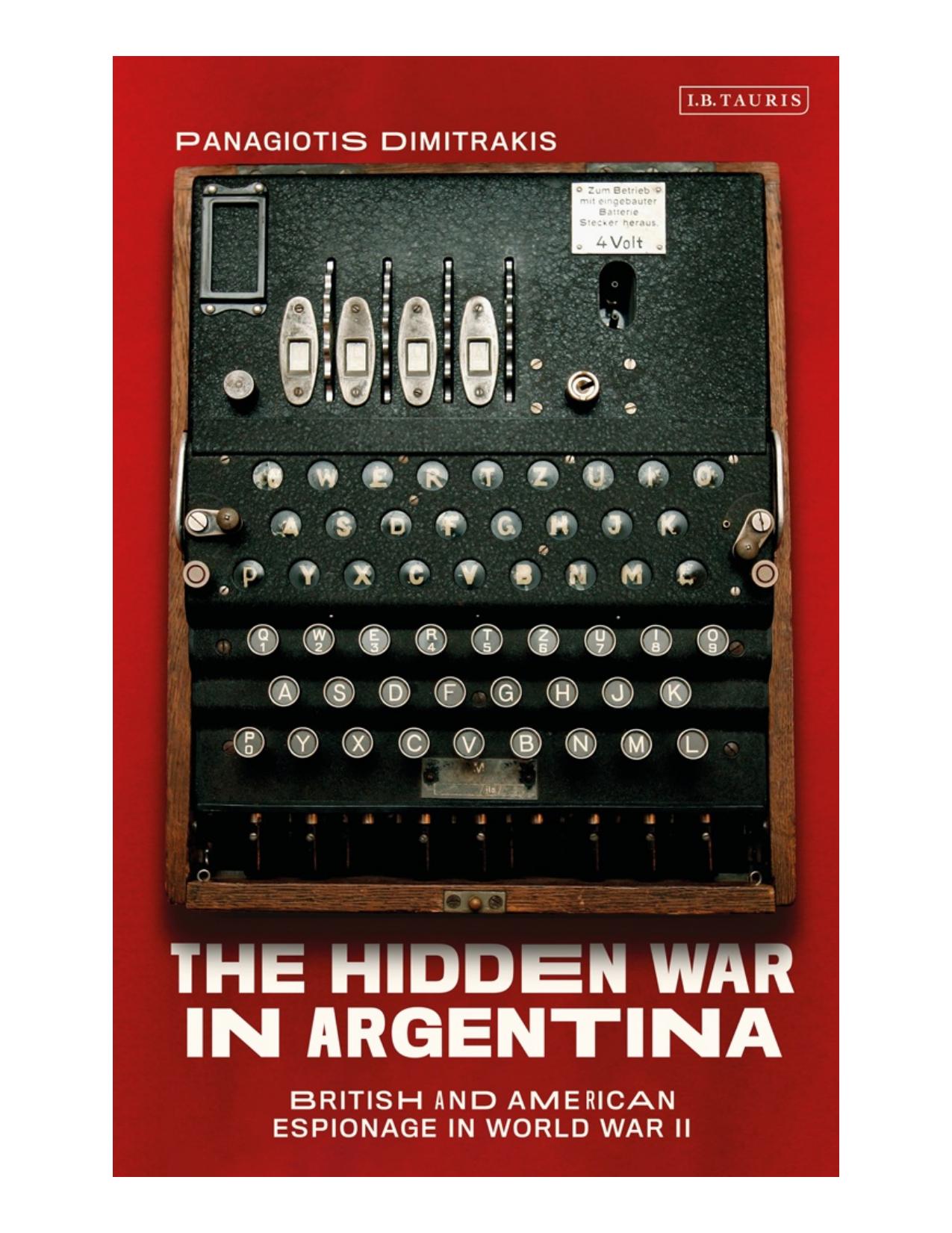 The Hidden War in Argentina: British and American Espionage in World War Two by Panagiotis Dimitrakis