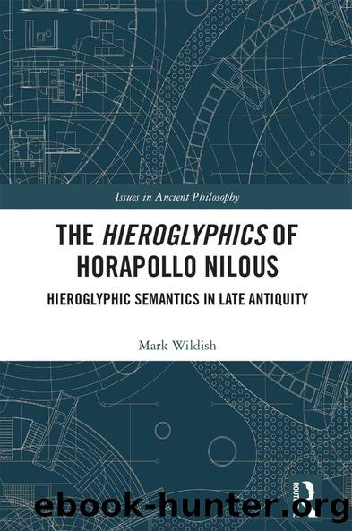 The Hieroglyphics of Horapollo Nilous: Hieroglyphic Semantics in Late Antiquity by Mark Wildish