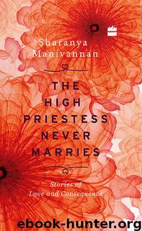 The High Priestess Never Marries: Stories of Love and Consequence by Sharanya Manivannan