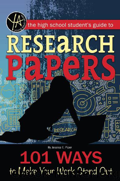 The High School Student's Guide to Research Papers: 101 Ways to Make Your Work Stand Out by Jessica E. Piper