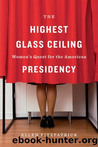 The Highest Glass Ceiling: Women's Quest for the American Presidency by Ellen Fitzpatrick