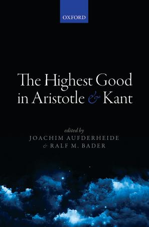 The Highest Good in Aristotle and Kant by Joachim Aufderheide (editor); Ralf M. Bader (editor)