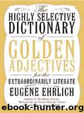 The Highly Selective Dictionary of Golden Adjectives for the Extraordinarily Literate by Ehrlich Eugene