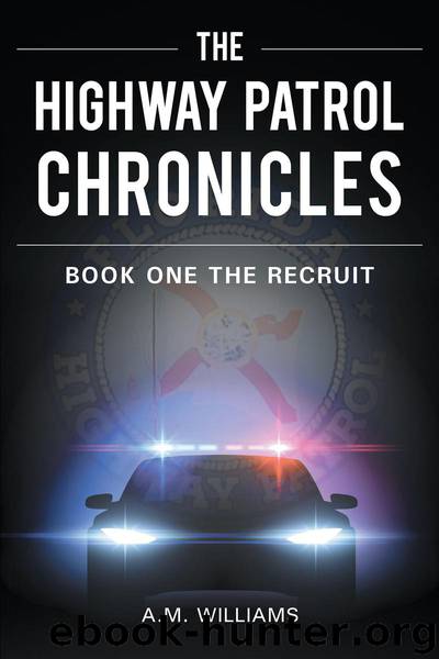 The Highway Patrol Chronicles: Book One The Recruit by A.M. Williams